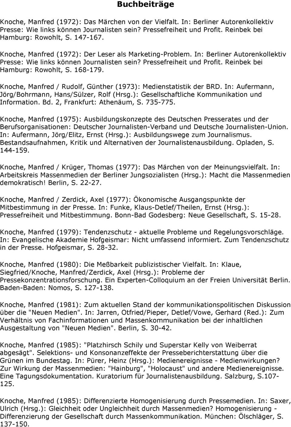168-179. Knoche, Manfred / Rudolf, Günther (1973): Medienstatistik der BRD. In: Aufermann, Jörg/Bohrmann, Hans/Sülzer, Rolf (Hrsg.): Gesellschaftliche Kommunikation und Information. Bd.