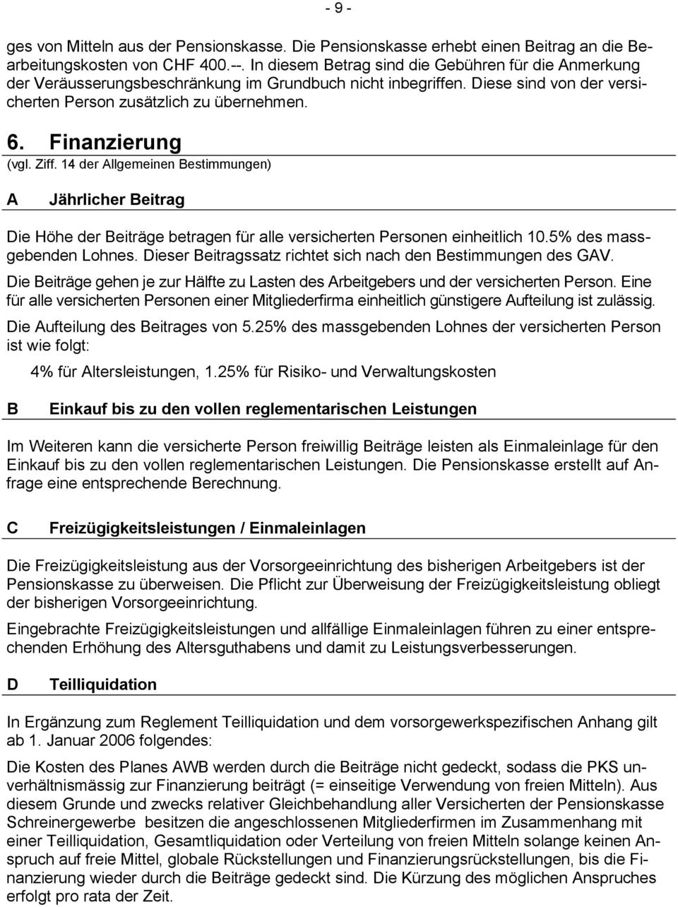 Finanzierung (vgl. Ziff. 14 der Allgemeinen Bestimmungen) A Jährlicher Beitrag Die Höhe der Beiträge betragen für alle versicherten Personen einheitlich 10.5% des massgebenden Lohnes.