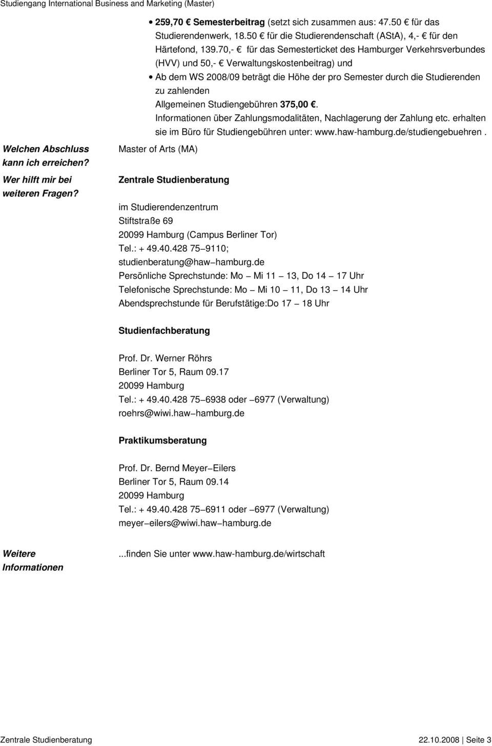 Allgemeinen Studiengebühren 375,00. Informationen über Zahlungsmodalitäten, Nachlagerung der Zahlung etc. erhalten sie im Büro für Studiengebühren unter: www.haw-hamburg.de/studiengebuehren.