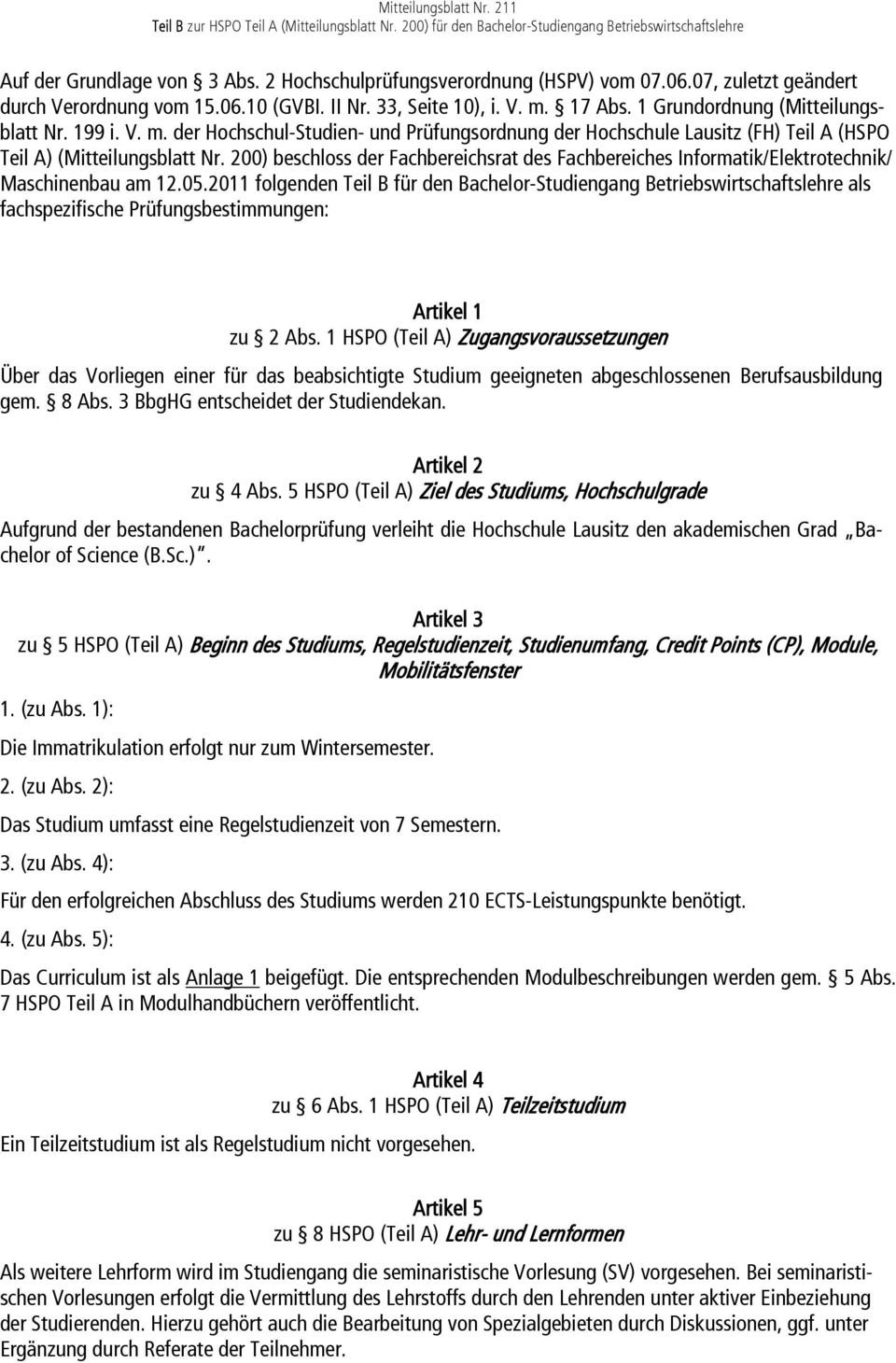 17 Abs. 1 Grundordnung (Mitteilungsblatt Nr. 199 i. V. m. der Hochschul-Studien- und Prüfungsordnung der Hochschule Lausitz (FH) Teil A (HSPO Teil A) (Mitteilungsblatt Nr.