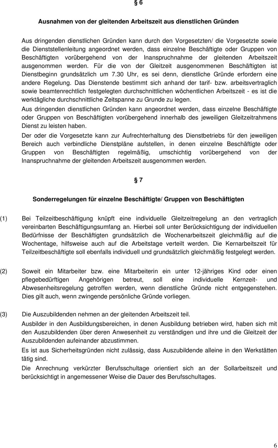 Für die von der Gleitzeit ausgenommenen Beschäftigten ist Dienstbeginn grundsätzlich um 7.30 Uhr, es sei denn, dienstliche Gründe erfordern eine andere Regelung.