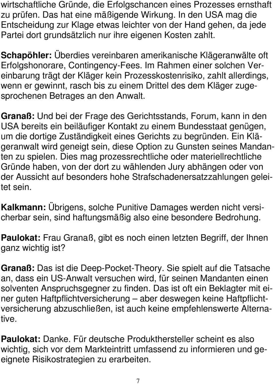 Schapöhler: Überdies vereinbaren amerikanische Klägeranwälte oft Erfolgshonorare, Contingency-Fees.