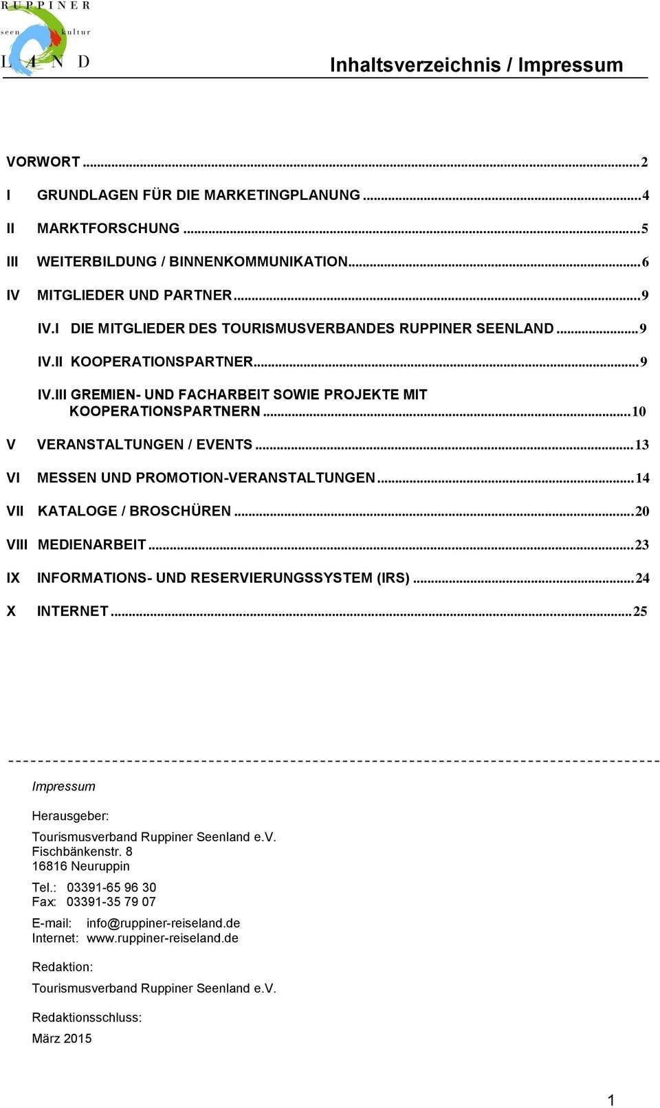 .. 13 VI MESSEN UND PROMOTION-VERANSTALTUNGEN... 14 VII KATALOGE / BROSCHÜREN... 20 VIII MEDIENARBEIT... 23 IX INFORMATIONS- UND RESERVIERUNGSSYSTEM (IRS)... 24 X INTERNET.