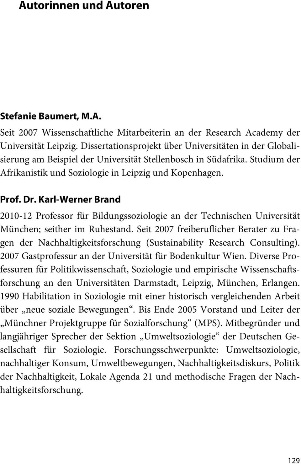 Karl-Werner Brand 2010-12 Professor für Bildungssoziologie an der Technischen Universität München; seither im Ruhestand.