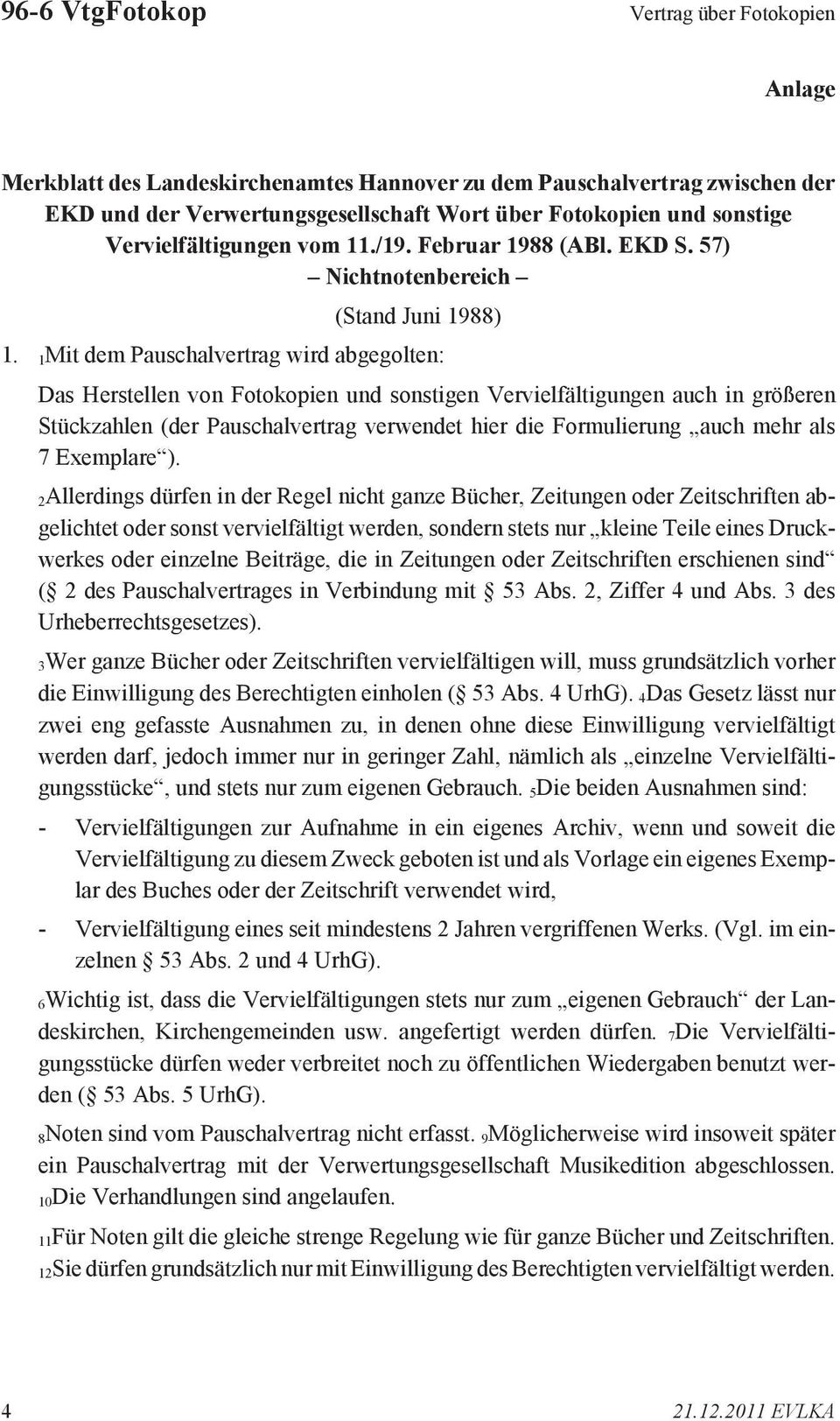 1Mit dem Pauschalvertrag wird abgegolten: Das Herstellen von Fotokopien und sonstigen Vervielfältigungen auch in größeren Stückzahlen (der Pauschalvertrag verwendet hier die Formulierung auch mehr