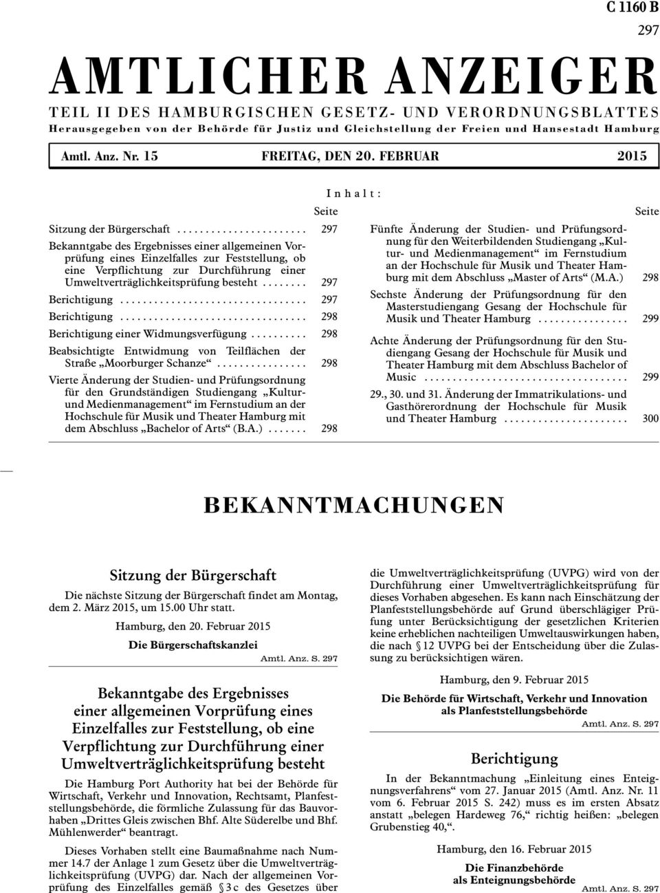 ...................... 297 Bekanntgabe des Ergebnisses einer allgemeinen Vorprüfung eines Einzelfalles zur Feststellung, ob eine Verpflichtung zur Durchführung einer Umweltverträglichkeitsprüfung besteht.