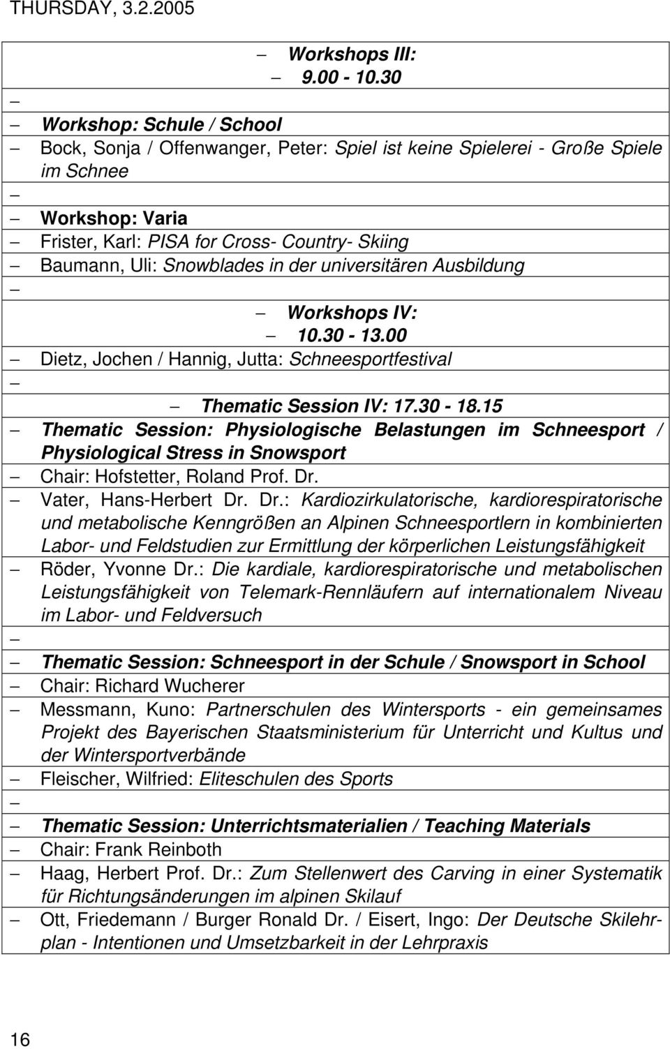 Snowblades in der universitären Ausbildung Workshops IV: 10.30-13.00 Dietz, Jochen / Hannig, Jutta: Schneesportfestival Thematic Session IV: 17.30-18.