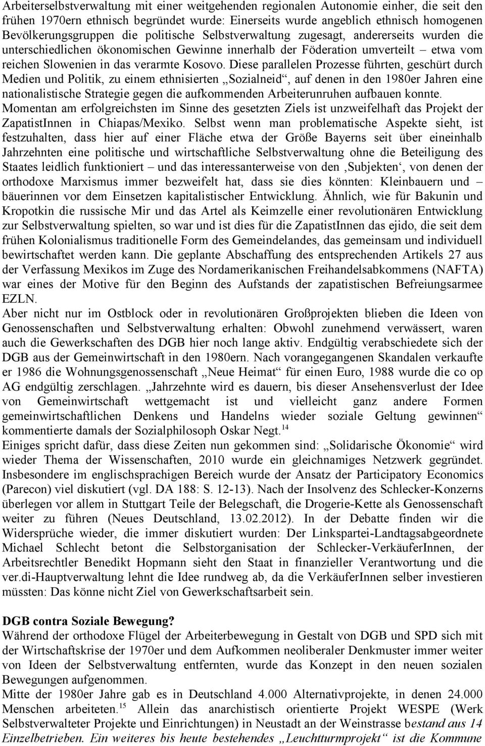 Diese parallelen Prozesse führten, geschürt durch Medien und Politik, zu einem ethnisierten Sozialneid, auf denen in den 1980er Jahren eine nationalistische Strategie gegen die aufkommenden