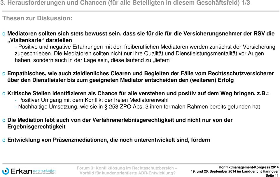 Die Mediatoren sollten nicht nur ihre Qualität und Dienstleistungsmentalität vor Augen haben, sondern auch in der Lage sein, diese laufend zu liefern o Empathisches, wie auch zieldienliches Clearen