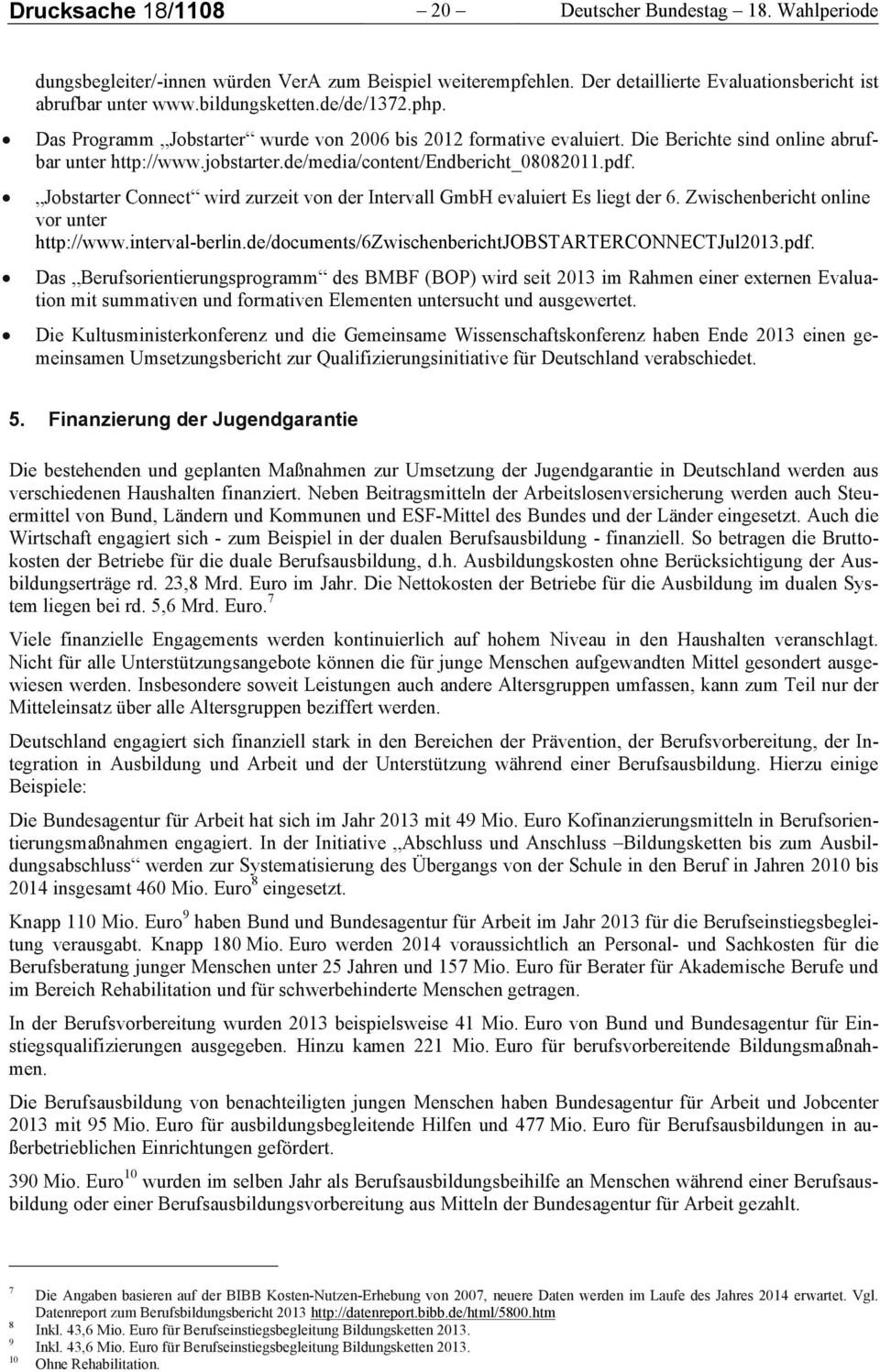 Jobstarter Connect wird zurzeit von der Intervall GmbH evaluiert Es liegt der 6. Zwischenbericht online vor unter http://www.interval-berlin.de/documents/6zwischenberichtjobstarterconnectjul2013.pdf.