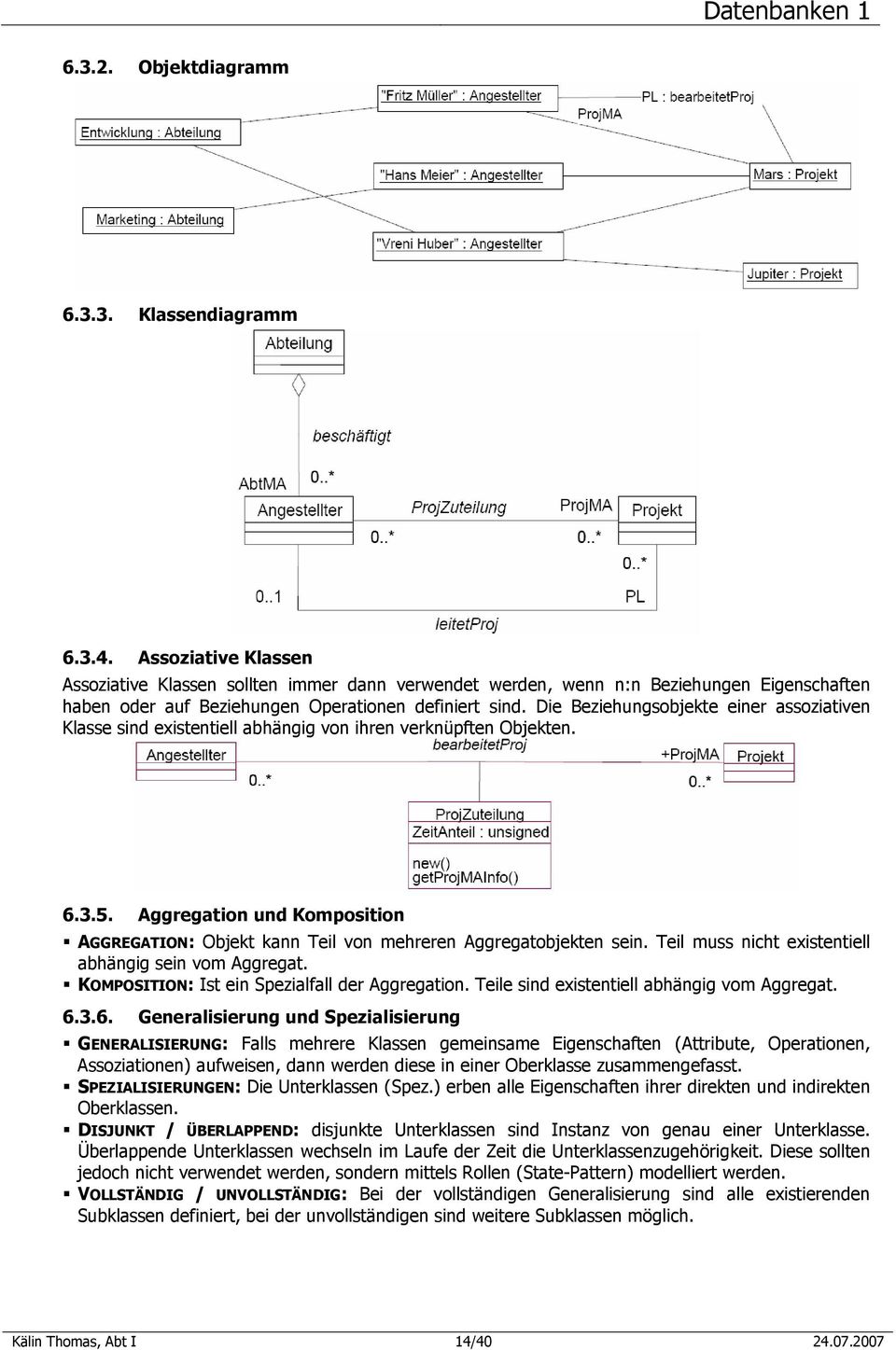 Die Beziehungsobjekte einer assoziativen Klasse sind existentiell abhängig von ihren verknüpften Objekten. 6.3.5.