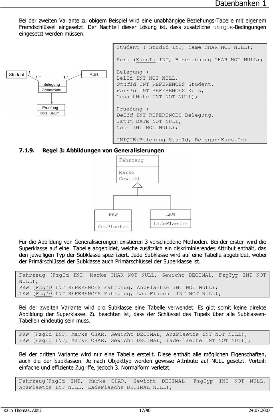 Regel 3: Abbildungen von Generalisierungen Student ( StudId INT, Name CHAR NOT NULL); Kurs (KursId INT, Bezeichnung CHAR NOT NULL); Belegung ( BelId INT NOT NULL, StudId INT REFERENCES Student,