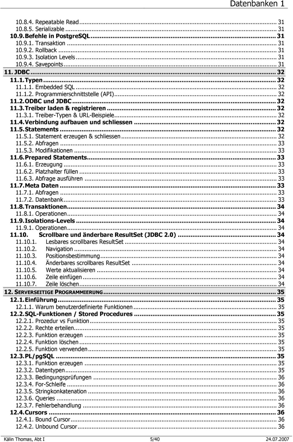 .. 32 11.4. Verbindung aufbauen und schliessen... 32 11.5. Statements... 32 11.5.1. Statement erzeugen & schliessen... 32 11.5.2. Abfragen... 33 11.5.3. Modifikationen... 33 11.6. Prepared Statements.