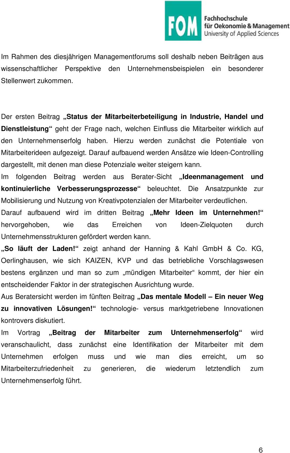 Hierzu werden zunächst die Potentiale von Mitarbeiterideen aufgezeigt. Darauf aufbauend werden Ansätze wie Ideen-Controlling dargestellt, mit denen man diese Potenziale weiter steigern kann.