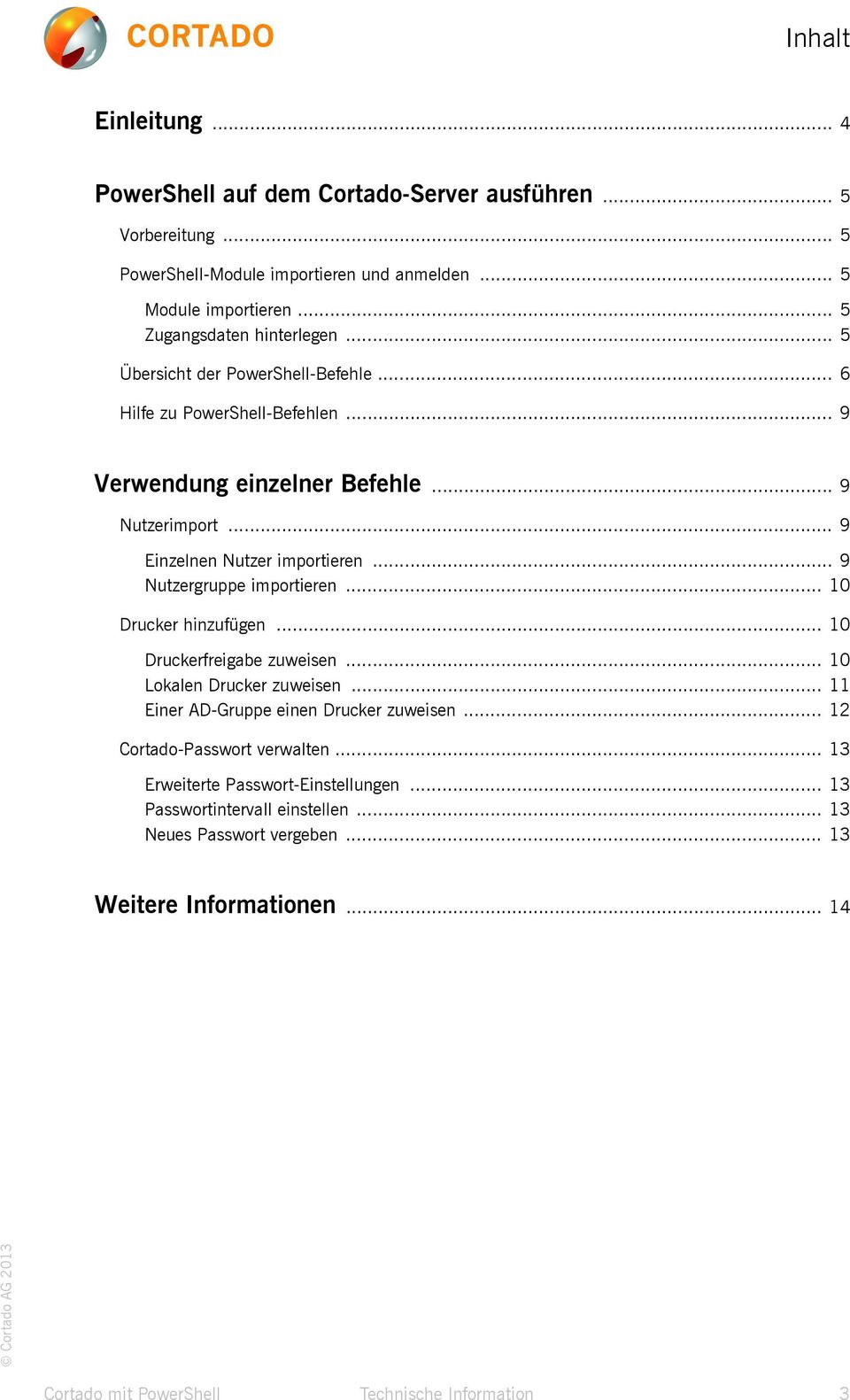 .. 9 Einzelnen Nutzer importieren... 9 Nutzergruppe importieren... 10 Drucker hinzufügen... 10 Druckerfreigabe zuweisen... 10 Lokalen Drucker zuweisen.