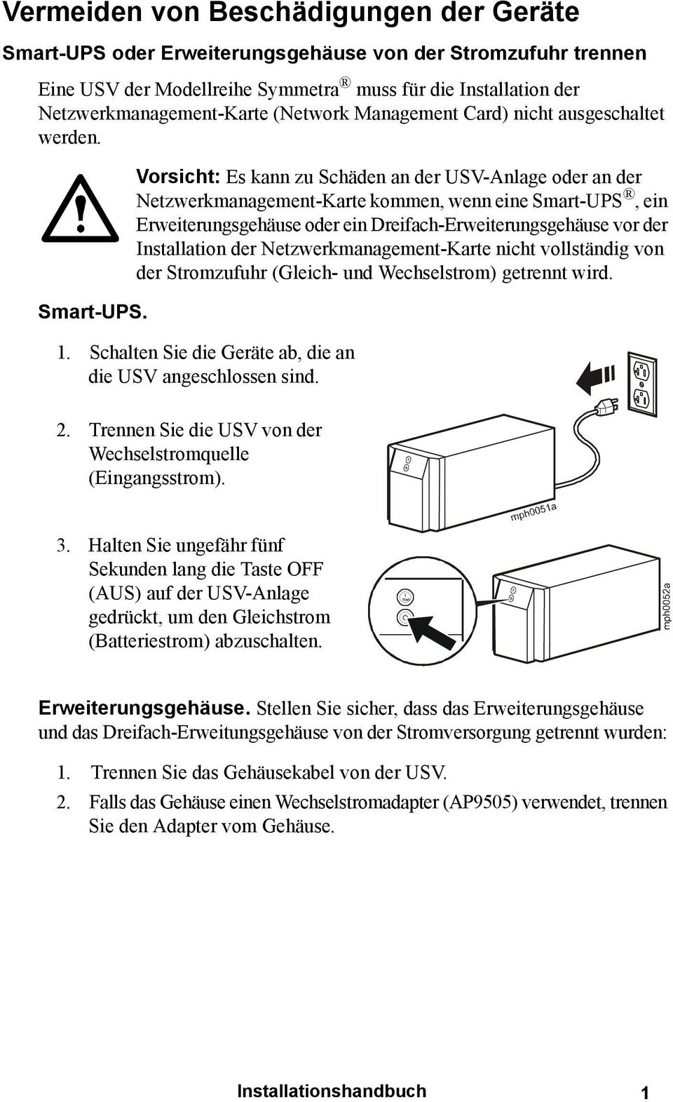 Vorsicht: Es kann zu Schäden an der USV-Anlage oder an der Netzwerkmanagement-Karte kommen, wenn eine Smart-UPS, ein Erweiterungsgehäuse oder ein Dreifach-Erweiterungsgehäuse vor der Installation der