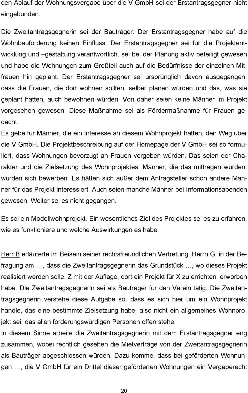 Der Erstantragsgegner sei für die Projektentwicklung und gestaltung verantwortlich, sei bei der Planung aktiv beteiligt gewesen und habe die Wohnungen zum Großteil auch auf die Bedürfnisse der