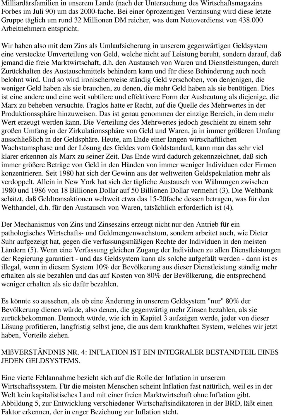 Wir haben also mit dem Zins als Umlaufsicherung in unserem gegenwärtigen Geldsystem eine versteckte Umverteilung von Geld, welche nicht auf Leistung beruht, sondern darauf, daß jemand die freie