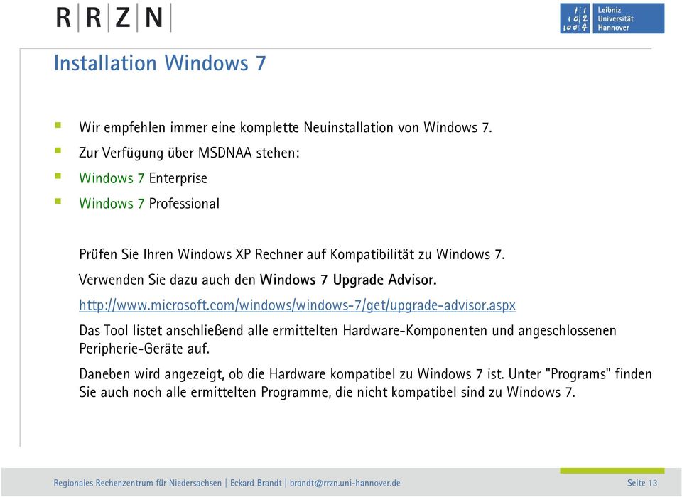 Verwenden Sie dazu auch den Windows 7 Upgrade Advisor. http://www.microsoft.com/windows/windows-7/get/upgrade-advisor.