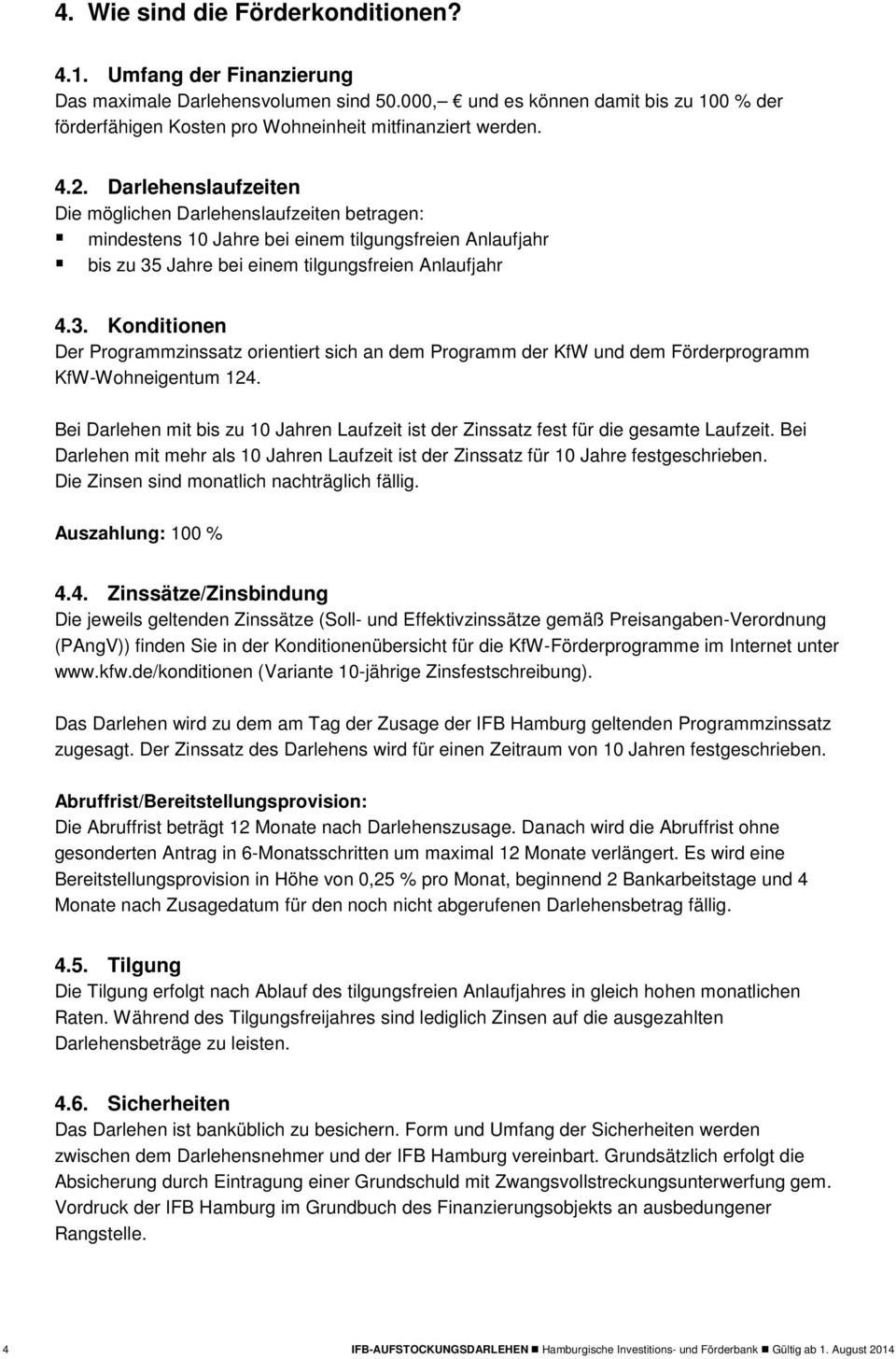 Darlehenslaufzeiten Die möglichen Darlehenslaufzeiten betragen: mindestens 10 Jahre bei einem tilgungsfreien Anlaufjahr bis zu 35