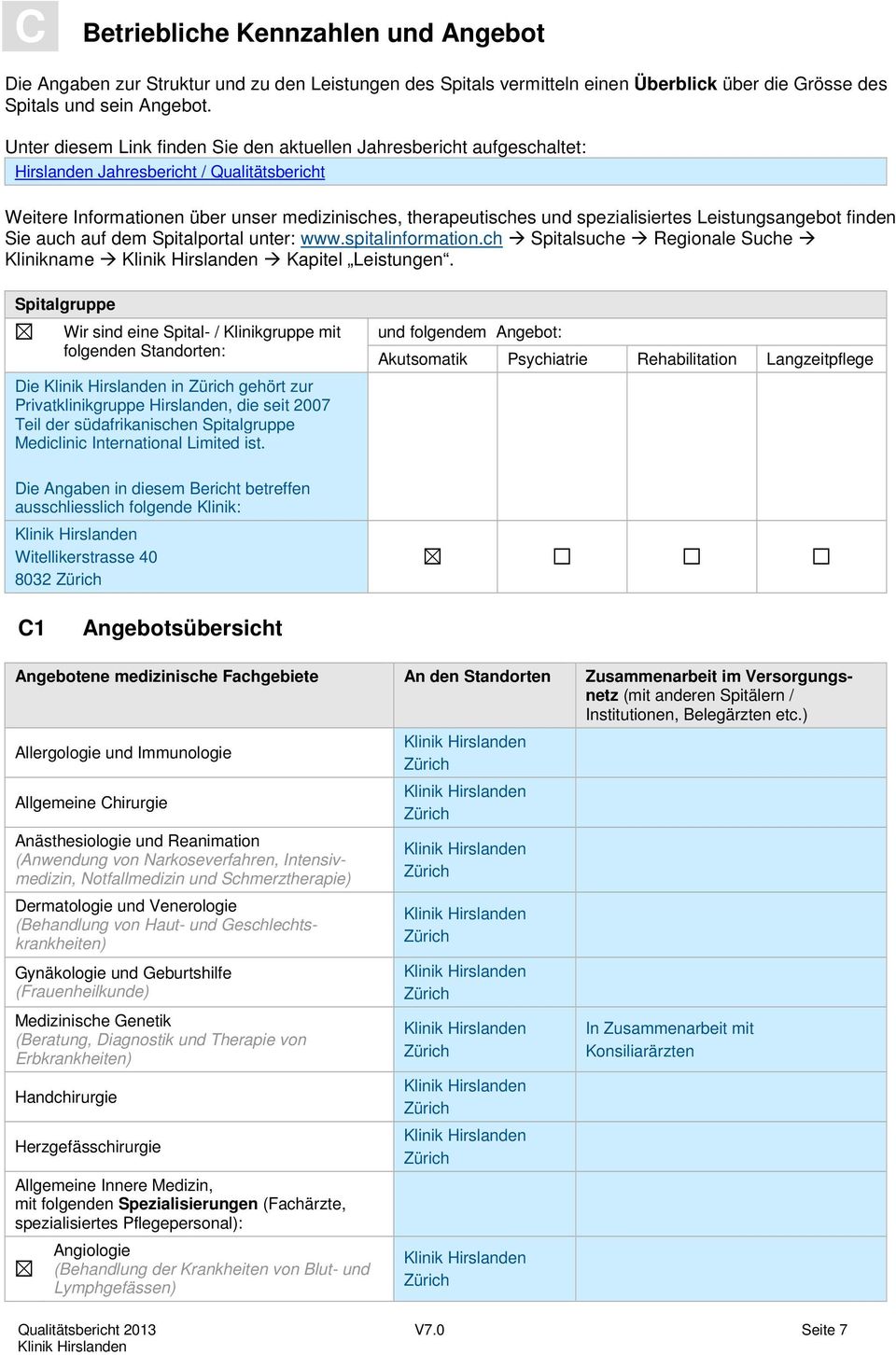 Leistungsangebot finden Sie auch auf dem Spitalportal unter: www.spitalinformation.ch Spitalsuche Regionale Suche Klinikname Kapitel Leistungen.