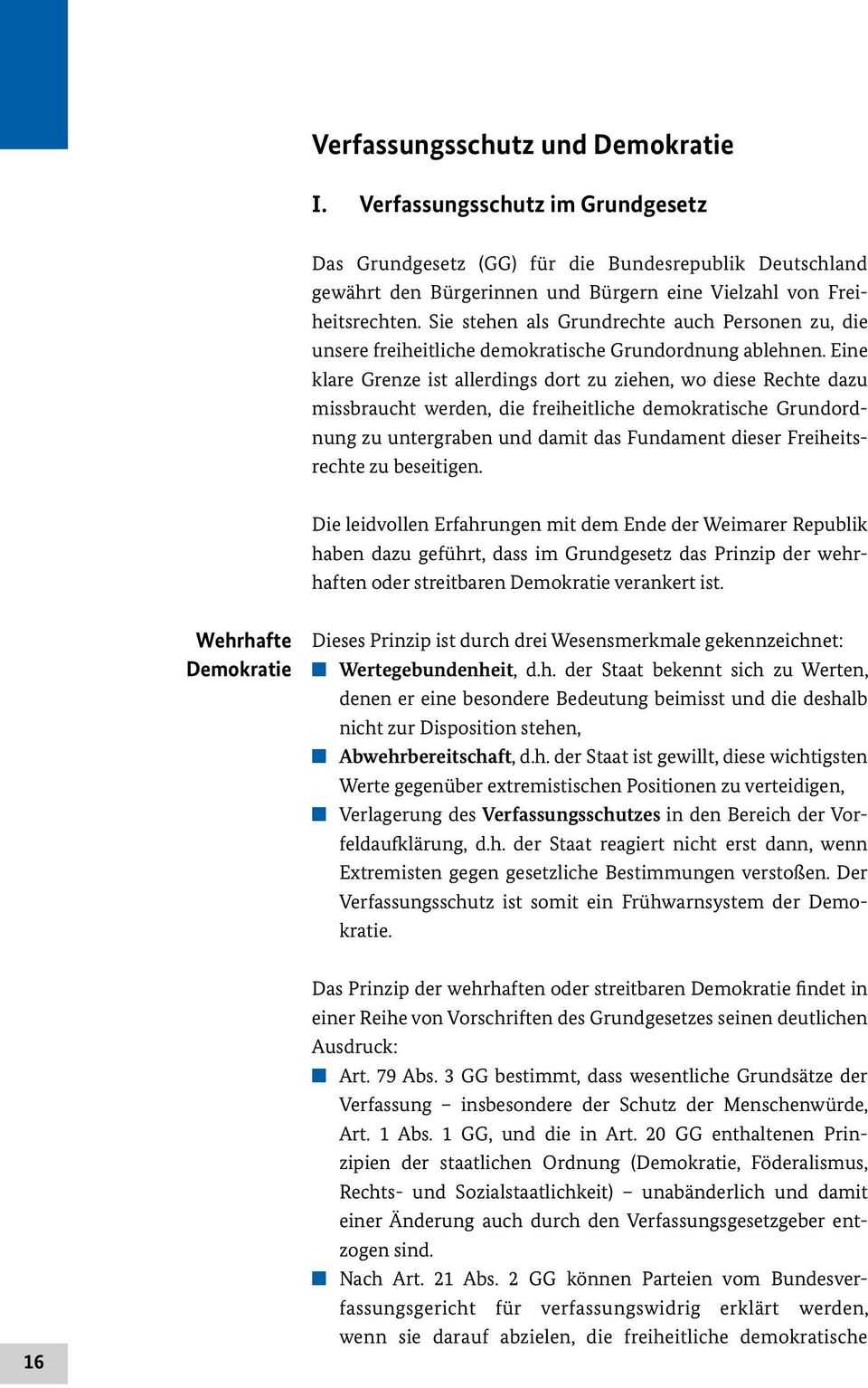 Eine klare Grenze ist allerdings dort zu ziehen, wo diese Rechte dazu missbraucht werden, die freiheitliche demokratische Grundordnung zu untergraben und damit das Fundament dieser Freiheitsrechte zu