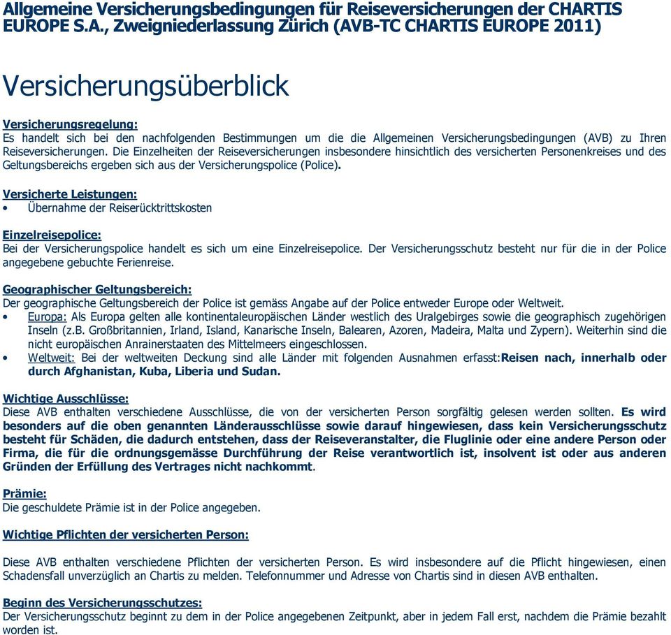 Die Einzelheiten der Reiseversicherungen insbesondere hinsichtlich des versicherten Personenkreises und des Geltungsbereichs ergeben sich aus der Versicherungspolice (Police).