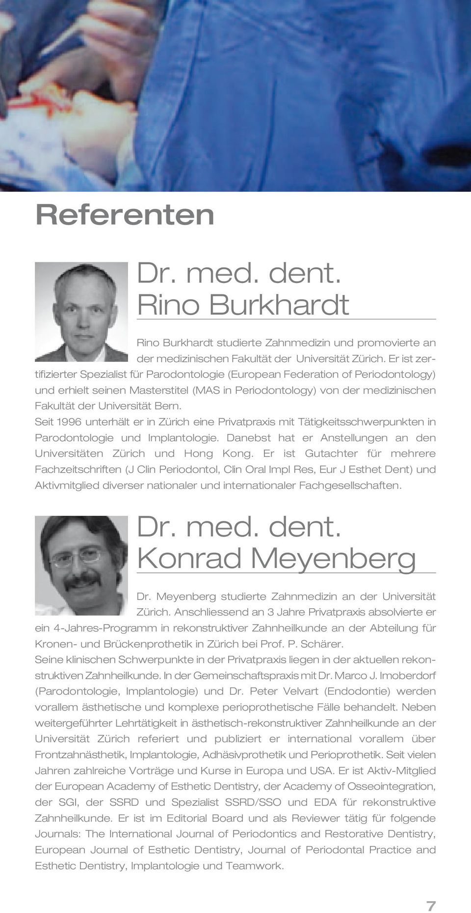 Seit 1996 unterhält er in Zürich eine Privatpraxis mit Tätig keitsschwerpunkten in Parodontologie und Implantologie. Danebst hat er Anstellungen an den Universitäten Zürich und Hong Kong.