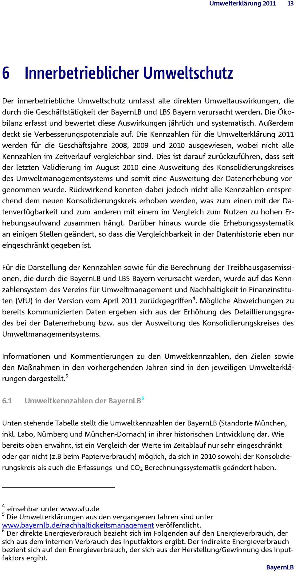 Die Kennzahlen für die Umwelterklärung 2011 werden für die Geschäftsjahre 2008, 2009 und 2010 ausgewiesen, woei nicht alle Kennzahlen im Zeitverlauf vergleichar sind.