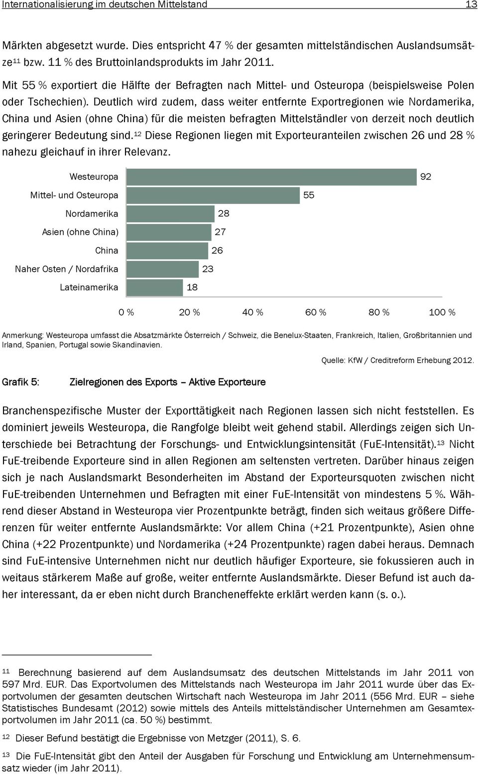 Deutlich wird zudem, dass weiter entfernte Exportregionen wie Nordamerika, China und Asien (ohne China) für die meisten befragten Mittelständler von derzeit noch deutlich geringerer Bedeutung sind.