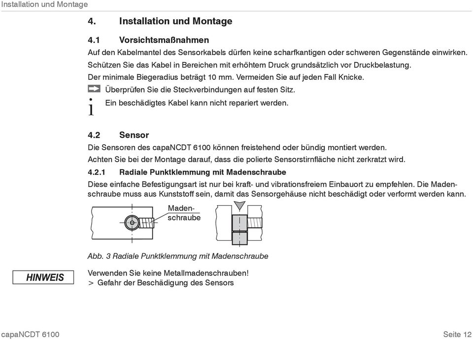 i Überprüfen Sie die Steckverbindungen auf festen Sitz. Ein beschädigtes Kabel kann nicht repariert werden. 4.2 Sensor Die Sensoren des können freistehend oder bündig montiert werden.