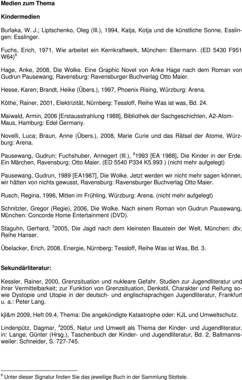 Eine Graphic Novel von Anke Hage nach dem Roman von Gudrun Pausewang, Ravensburg: Ravensburger Buchverlag Otto Maier. Hesse, Karen; Brandt, Heike (Übers.), 1997, Phoenix Rising, Würzburg: Arena.