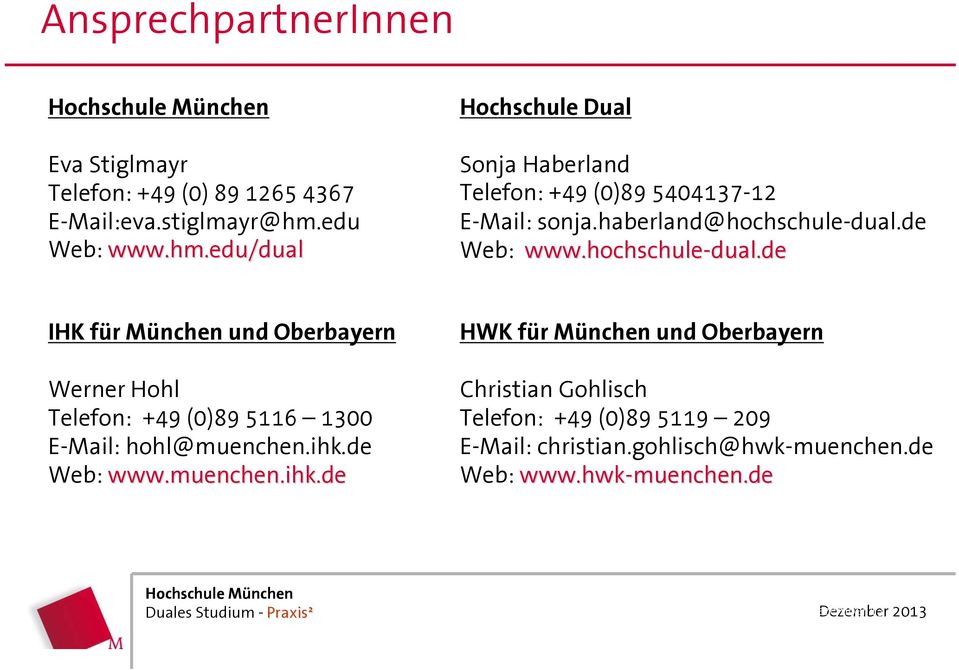 de Web: www.hochschuledual.de IHK für München und Oberbayern Werner Hohl Telefon: +49 (0)89 5116 1300 EMail: hohl@muenchen.ihk.
