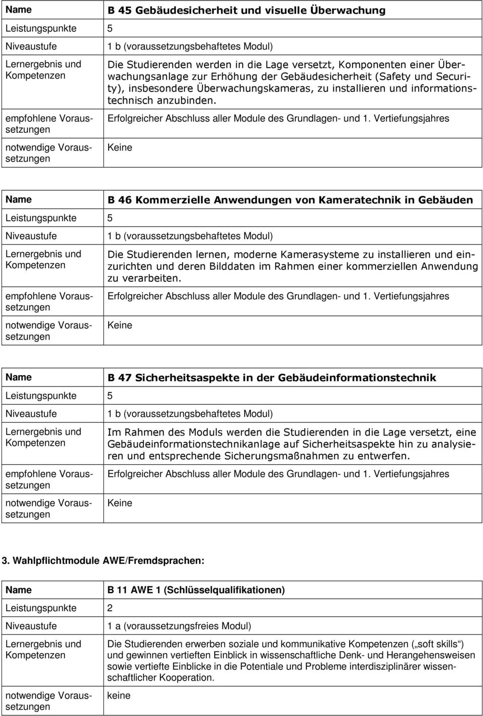 B 46 Kommerzielle Anwendungen von Kameratechnik in Gebäuden Die Studierenden lernen, moderne Kamerasysteme zu installieren und einzurichten und deren Bilddaten im Rahmen einer kommerziellen Anwendung