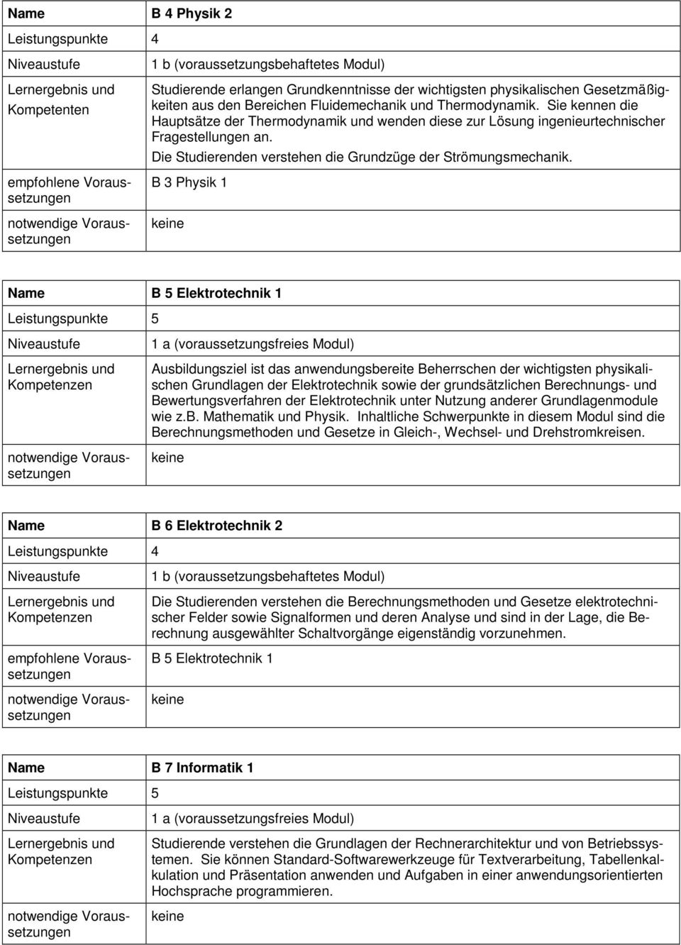 B 3 Physik 1 B 5 Elektrotechnik 1 1 a (voraussetzungsfreies Modul) Ausbildungsziel ist das anwendungsbereite Beherrschen der wichtigsten physikalischen Grundlagen der Elektrotechnik sowie der