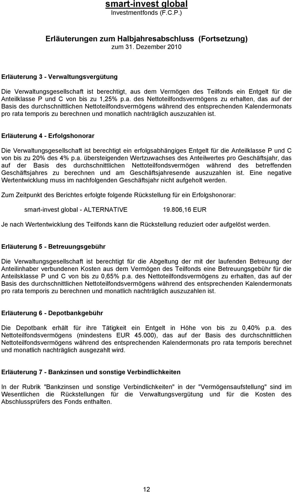 des Nettoteilfondsvermögens zu erhalten, das auf der Basis des durchschnittlichen Nettoteilfondsvermögens während des entsprechenden Kalendermonats pro rata temporis zu berechnen und monatlich