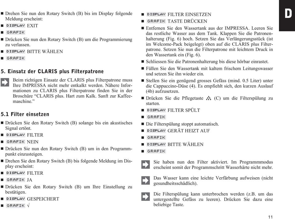 Nähere Informationen zu CLARIS plus Filterpatrone finden Sie in der Broschüre CLARIS plus. Hart zum Kalk. Sanft zur Kaffeemaschine. 5.