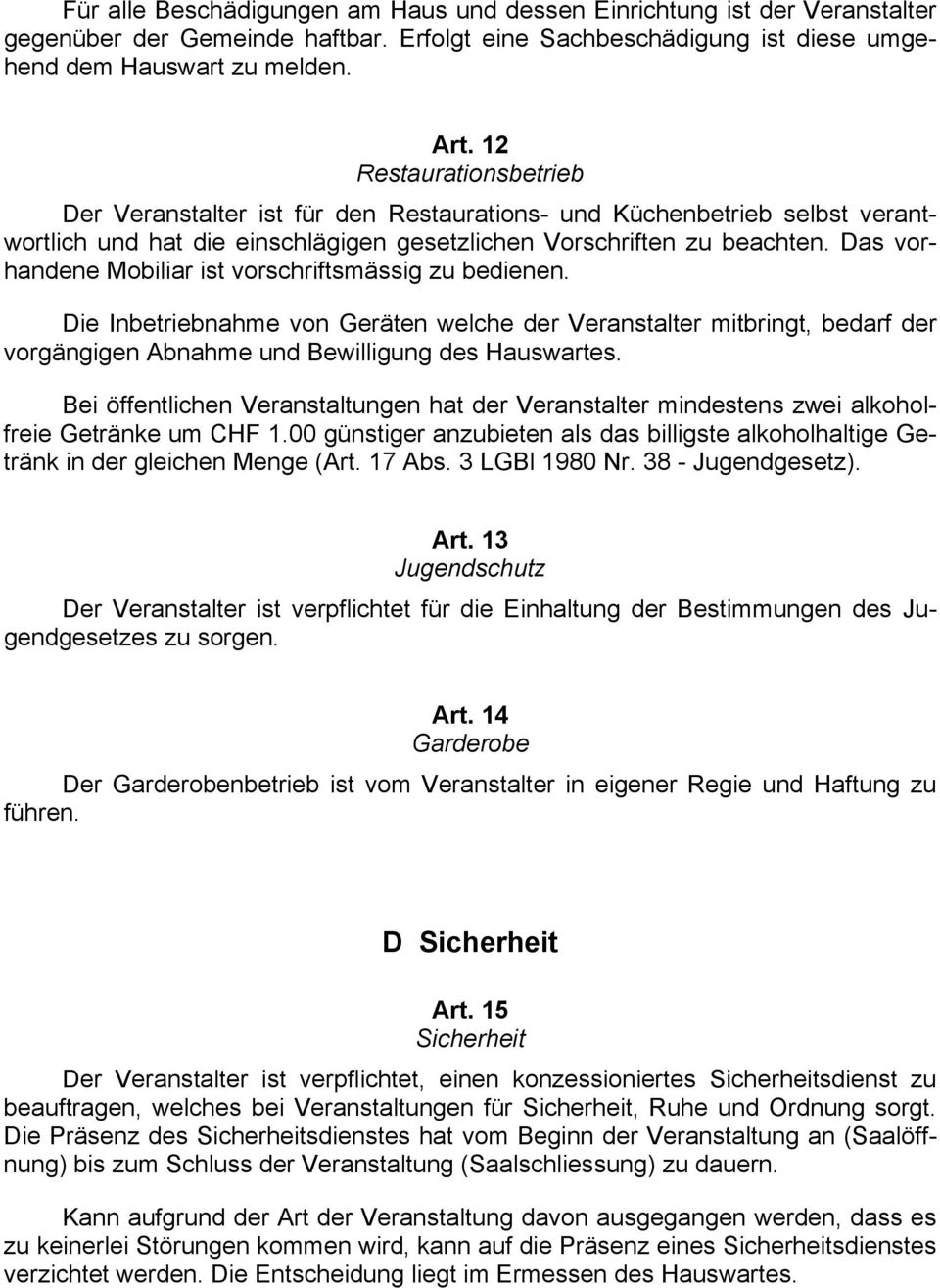 Das vorhandene Mobiliar ist vorschriftsmässig zu bedienen. Die Inbetriebnahme von Geräten welche der Veranstalter mitbringt, bedarf der vorgängigen Abnahme und Bewilligung des Hauswartes.