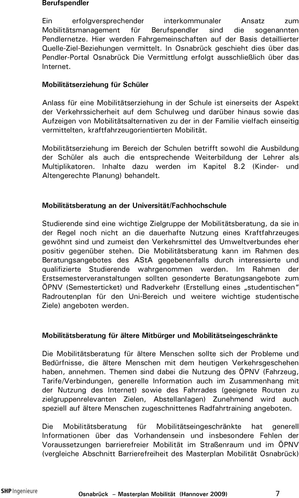 In Osnabrück geschieht dies über das Pendler-Portal Osnabrück Die Vermittlung erfolgt ausschließlich über das Internet.
