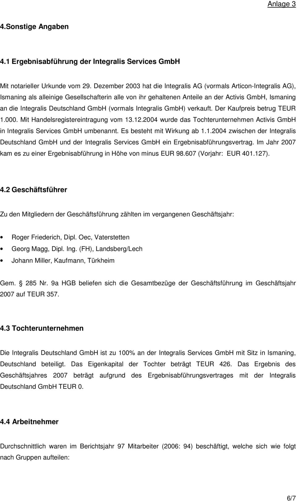 Deutschland GmbH (vormals Integralis GmbH) verkauft. Der Kaufpreis betrug TEUR 1.000. Mit Handelsregistereintragung vom 13.12.
