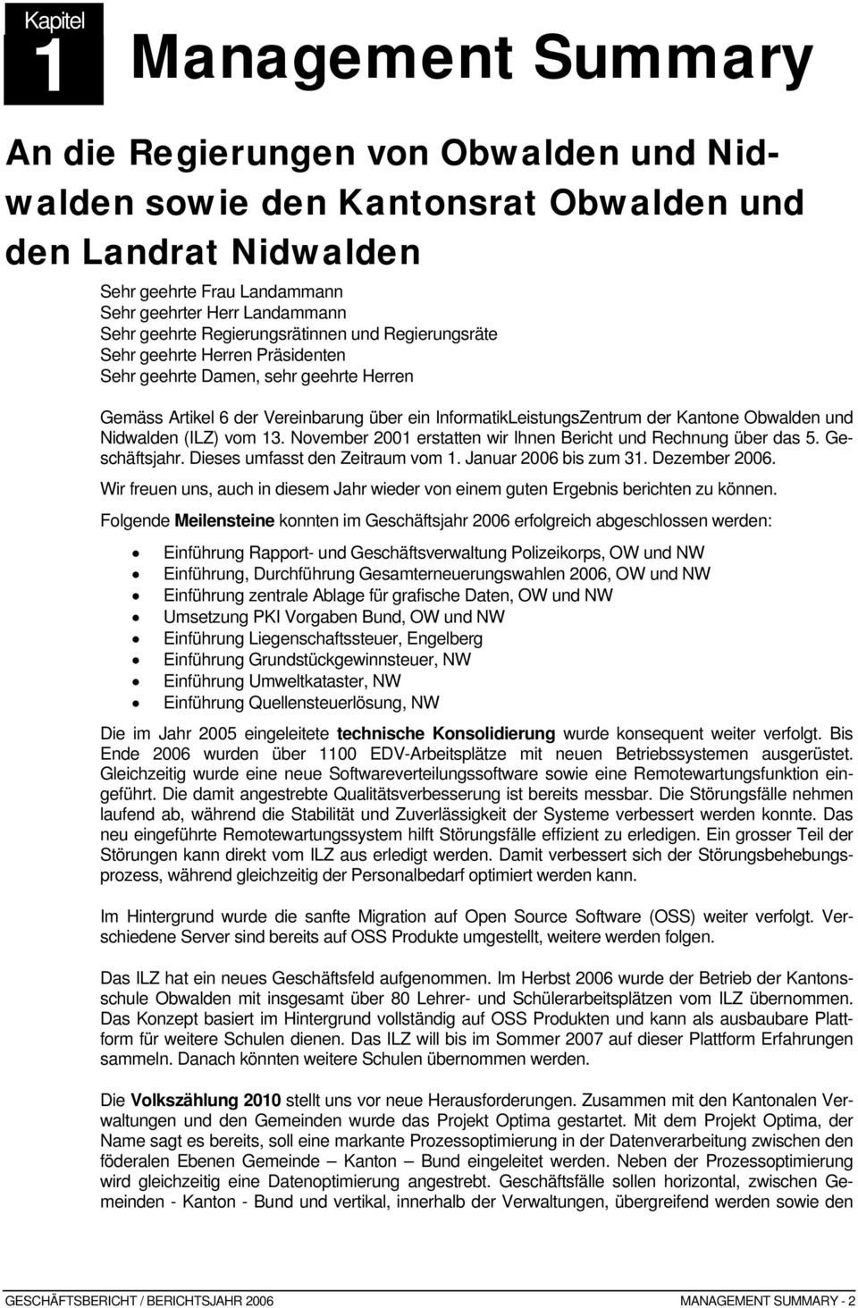 Obwalden und Nidwalden (ILZ) vom 13. November 2001 erstatten wir Ihnen Bericht und Rechnung über das 5. Geschäftsjahr. Dieses umfasst den Zeitraum vom 1. Januar 2006 bis zum 31. Dezember 2006.