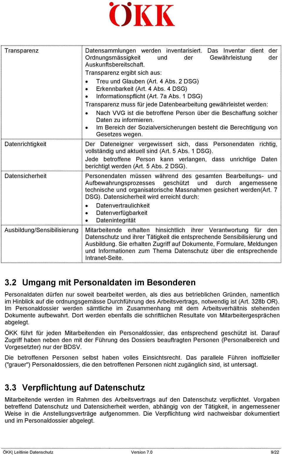 7a Abs. 1 DSG) Transparenz muss für jede Datenbearbeitung gewährleistet werden: Nach VVG ist die betroffene Person über die Beschaffung solcher Daten zu informieren.