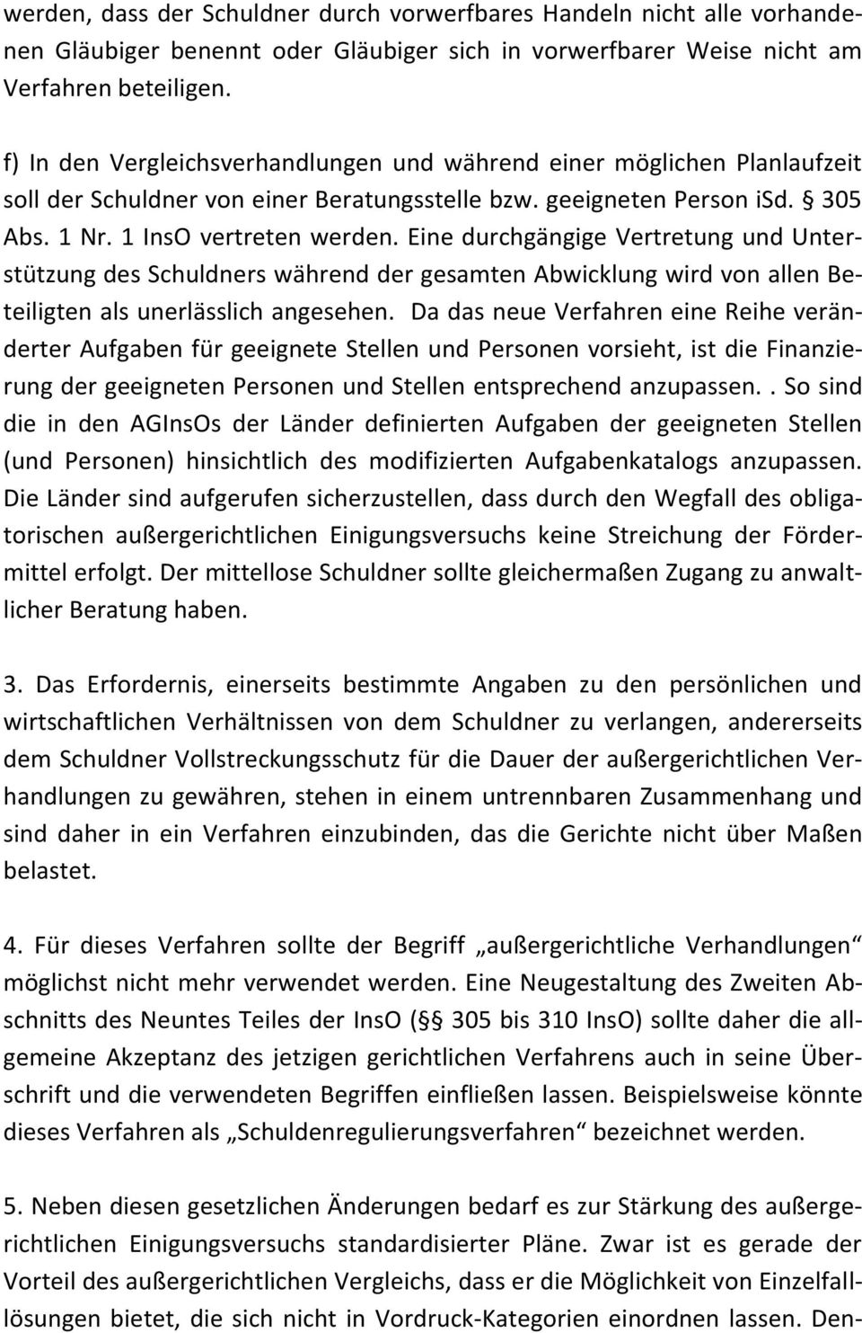 Eine durchgängige Vertretung und Unterstützung des Schuldners während der gesamten Abwicklung wird von allen Beteiligten als unerlässlich angesehen.