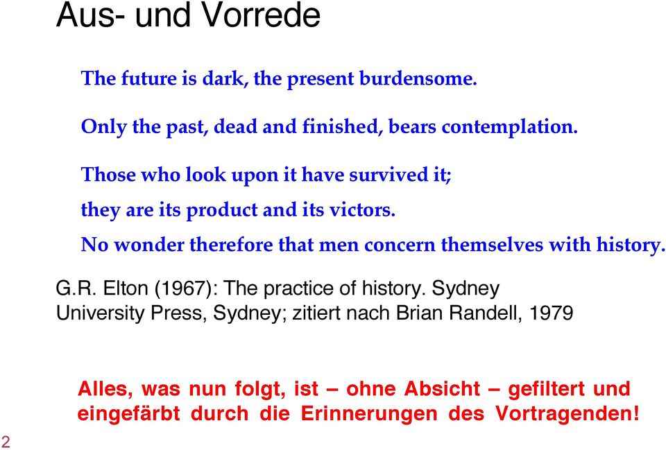 No wonder therefore that men concern themselves with history. G.R. Elton (1967): The practice of history.
