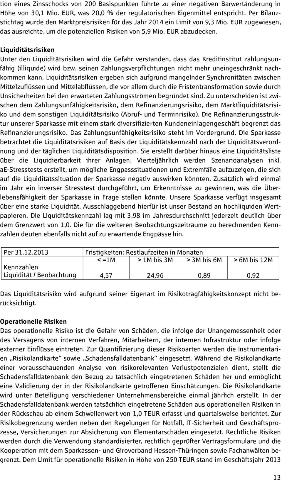 Liquiditätsrisiken Unter den Liquiditätsrisiken wird die Gefahr verstanden, dass das Kreditinstitut zahlungsunfähig (illiquide) wird bzw.