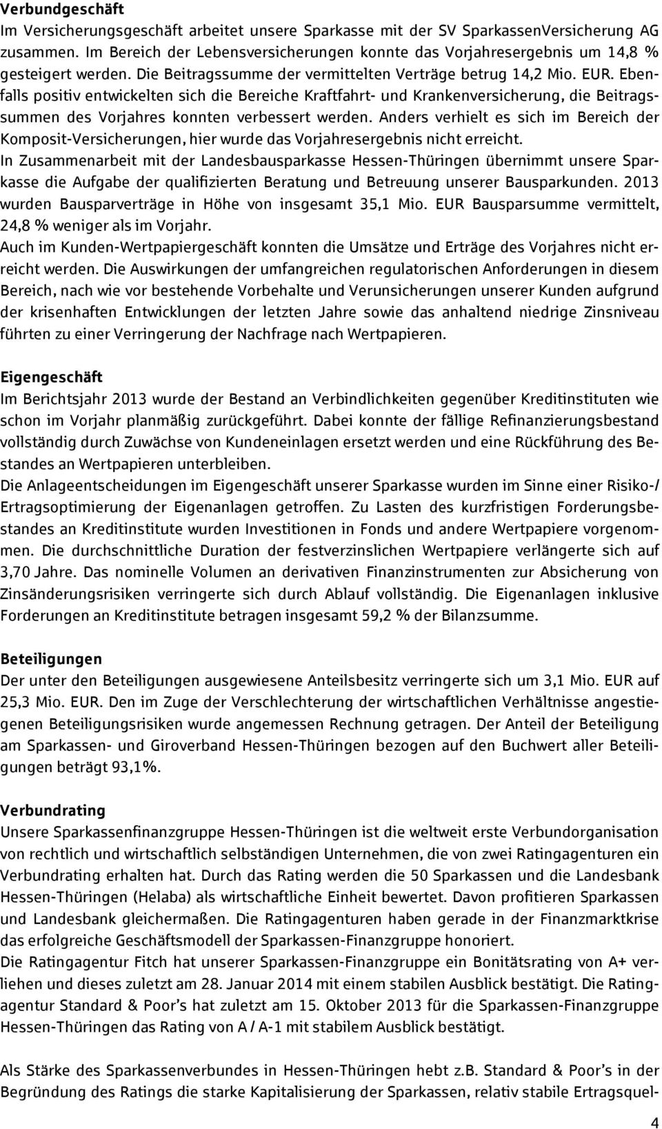 Ebenfalls positiv entwickelten sich die Bereiche Kraftfahrt- und Krankenversicherung, die Beitragssummen des Vorjahres konnten verbessert werden.