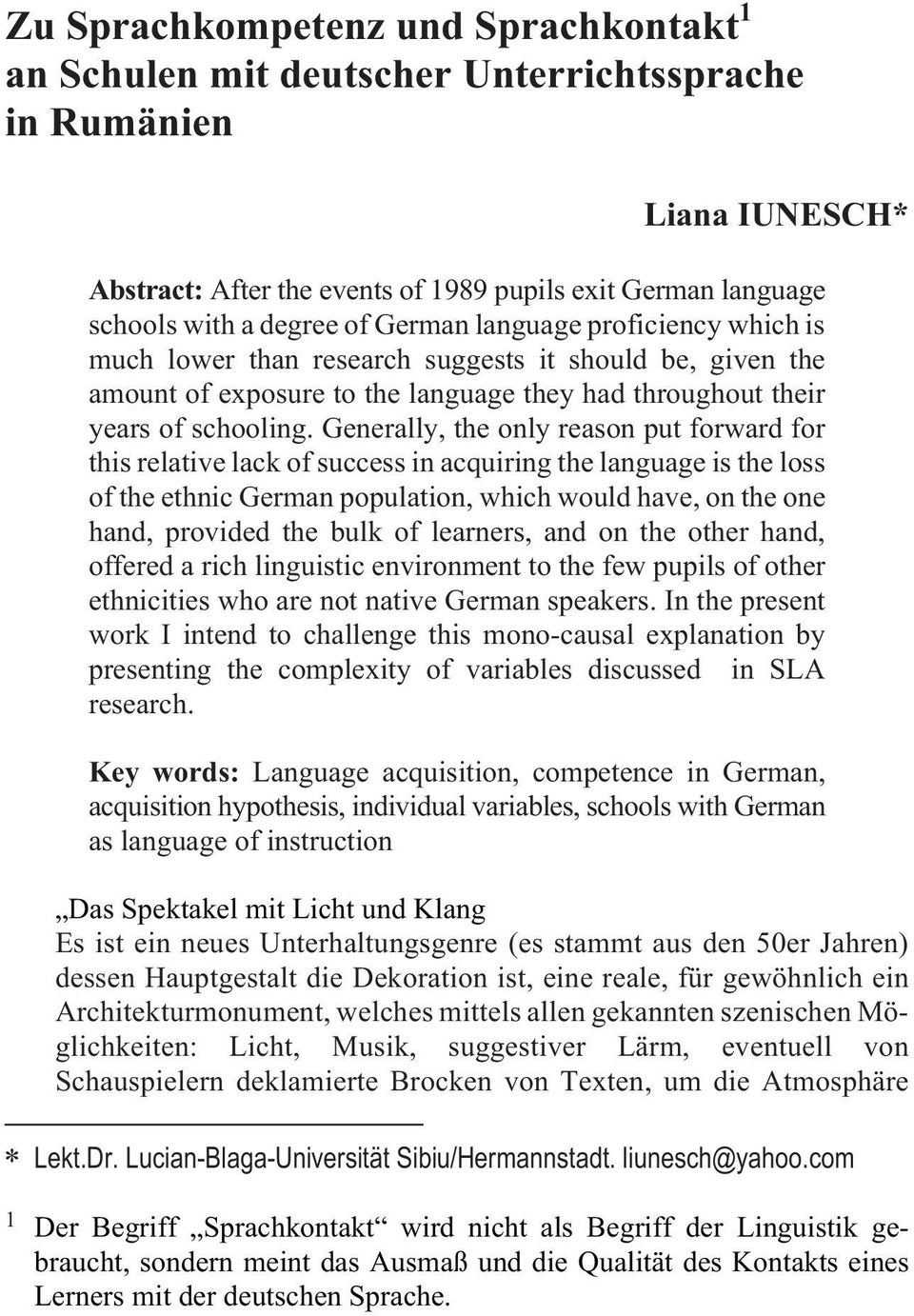 Generally, the only reason put forward for this relative lack of success in acquiring the language is the loss of the ethnic German population, which would have, on the one hand, provided the bulk of