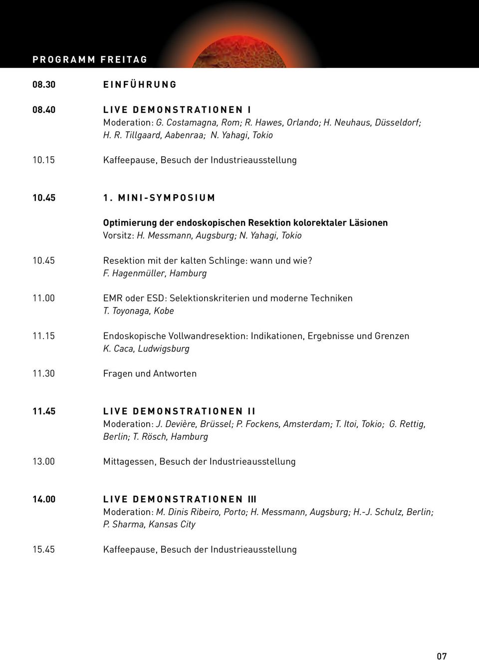 45 Resektion mit der kalten Schlinge: wann und wie? F. Hagenmüller, Hamburg 11.00 EMR oder ESD: Selektionskriterien und moderne Techniken T. Toyonaga, Kobe 11.