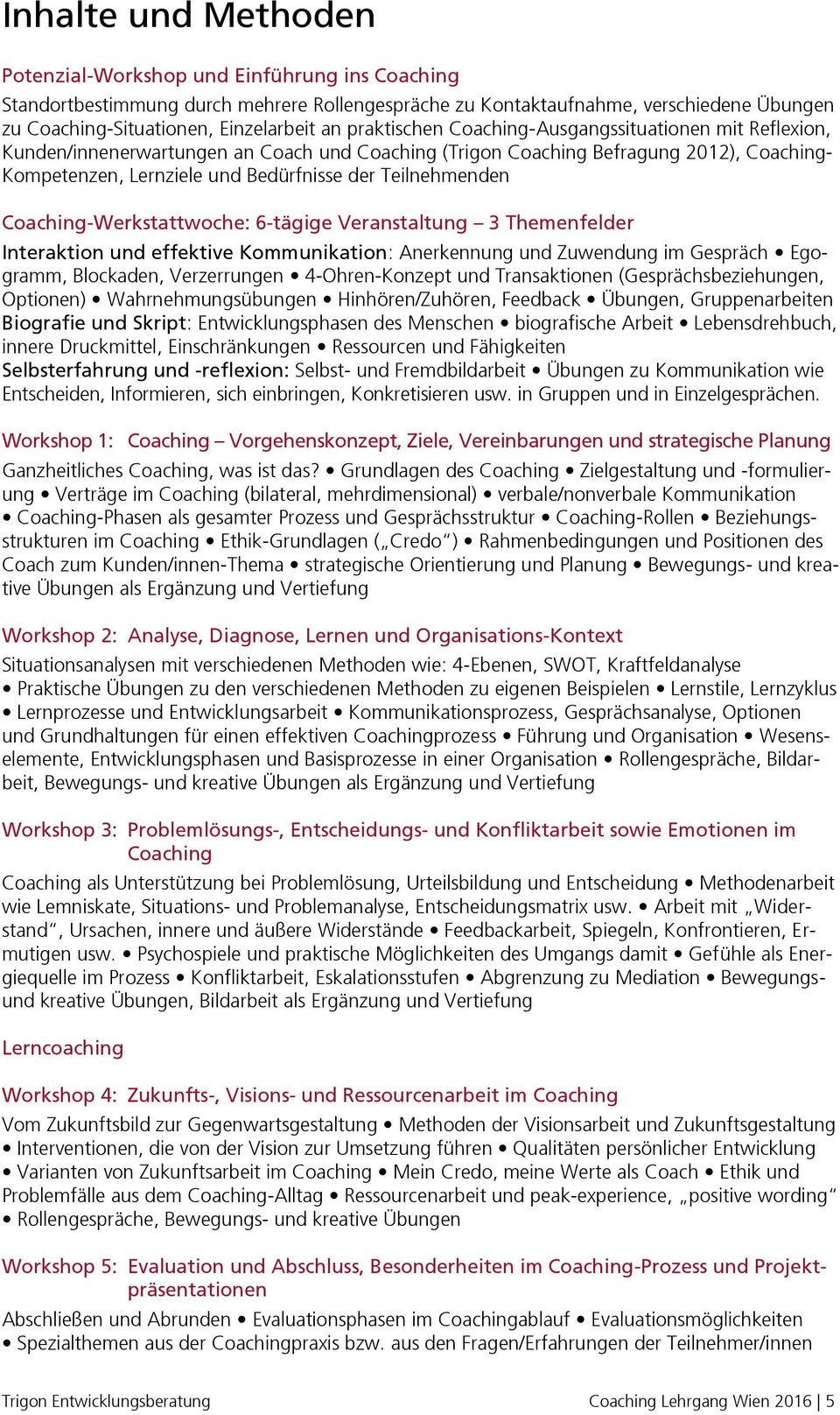 Teilnehmenden Coaching-Werkstattwoche: 6-tägige Veranstaltung 3 Themenfelder Interaktion und effektive Kommunikation: Anerkennung und Zuwendung im Gespräch Egogramm, Blockaden, Verzerrungen