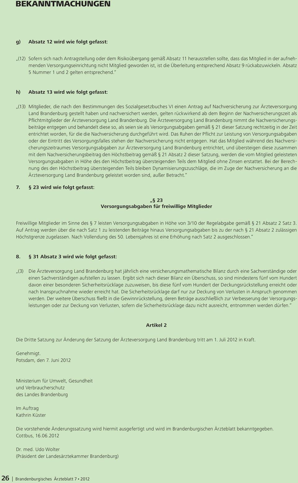 h) Absatz 13 wird wie folgt gefasst: (13) Mitglieder, die nach den Bestimmungen des Sozialgesetzbuches VI einen Antrag auf Nachversicherung zur Ärzteversorgung Land Brandenburg gestellt haben und